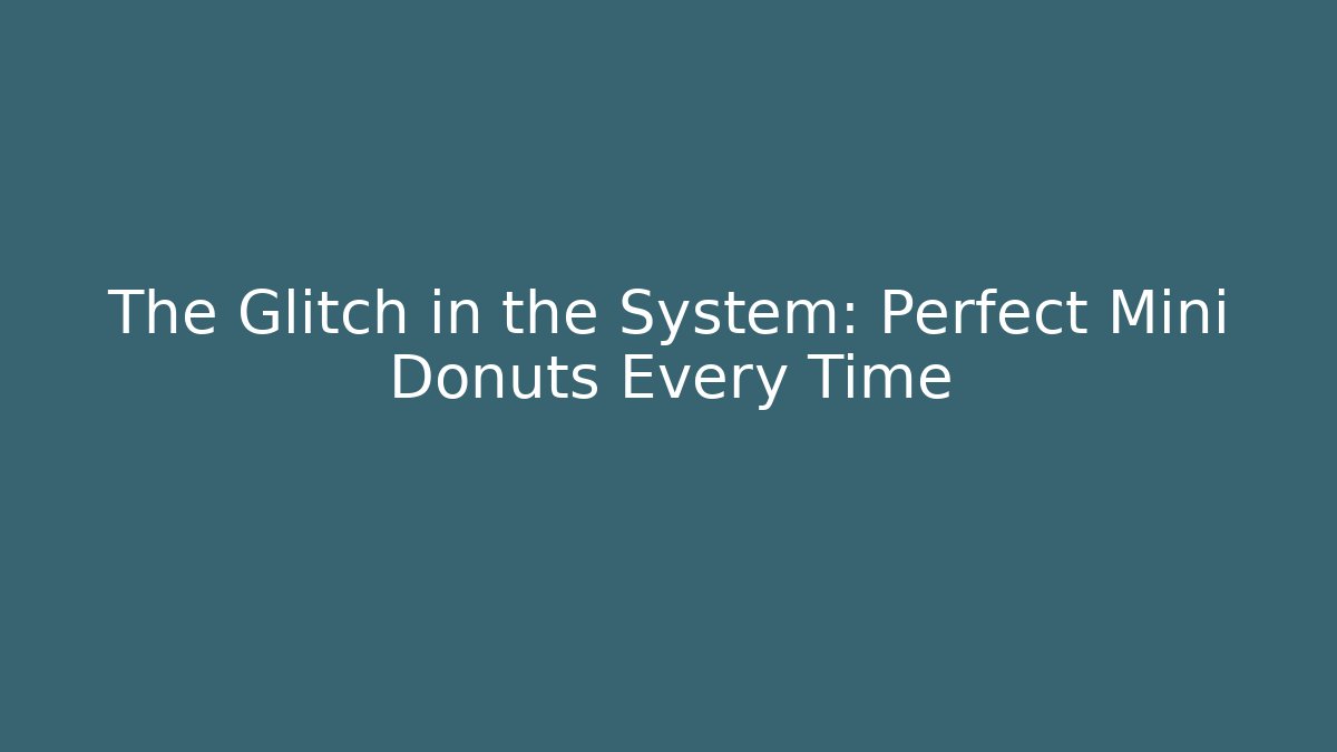 The Glitch in the System: Perfect Mini Donuts Every Time