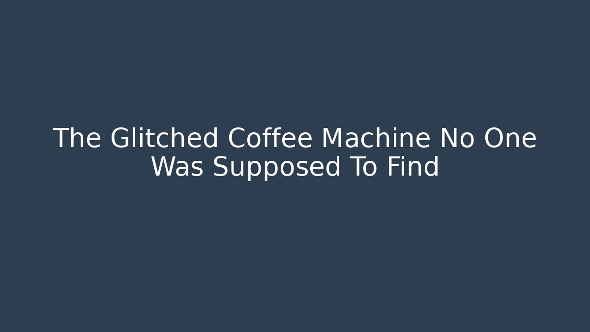 The Glitched Coffee Machine No One Was Supposed To Find