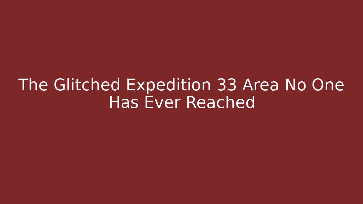 The Glitched Expedition 33 Area No One Has Ever Reached - Vintage E-Juice