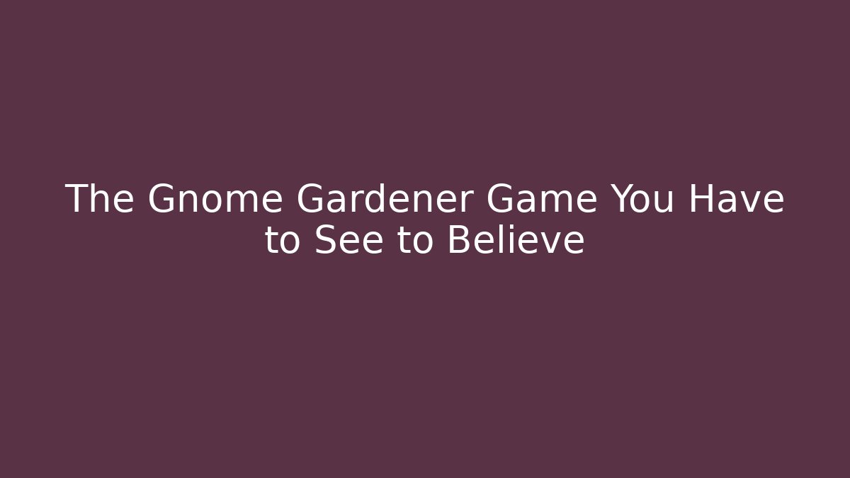 The Gnome Gardener Game You Have to See to Believe