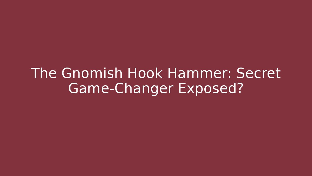 The Gnomish Hook Hammer: Secret Game-Changer Exposed? - Vintage E-Juice