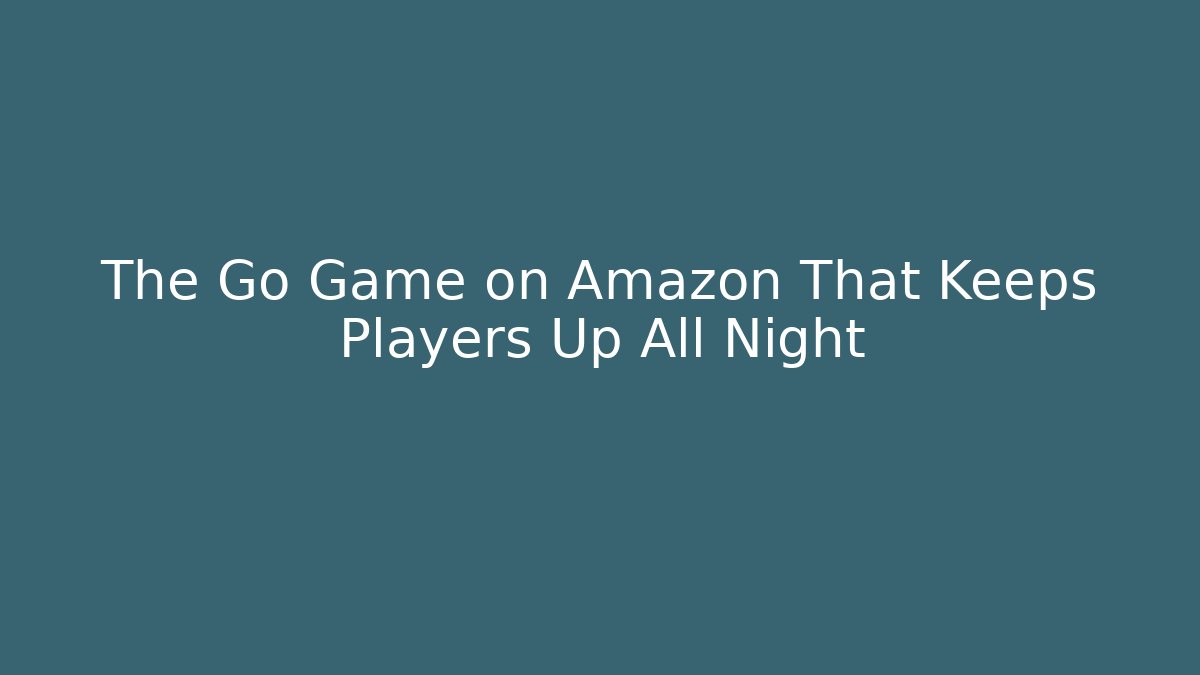The Go Game on Amazon That Keeps Players Up All Night