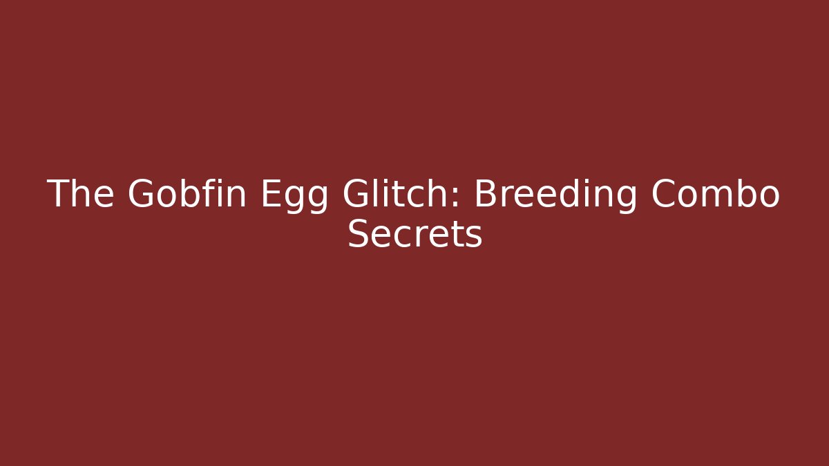 The Gobfin Egg Glitch: Breeding Combo Secrets - Vintage E-Juice