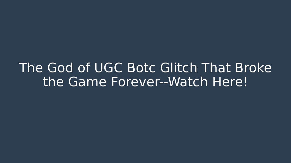 The God of UGC Botc Glitch That Broke the Game Forever—Watch Here!