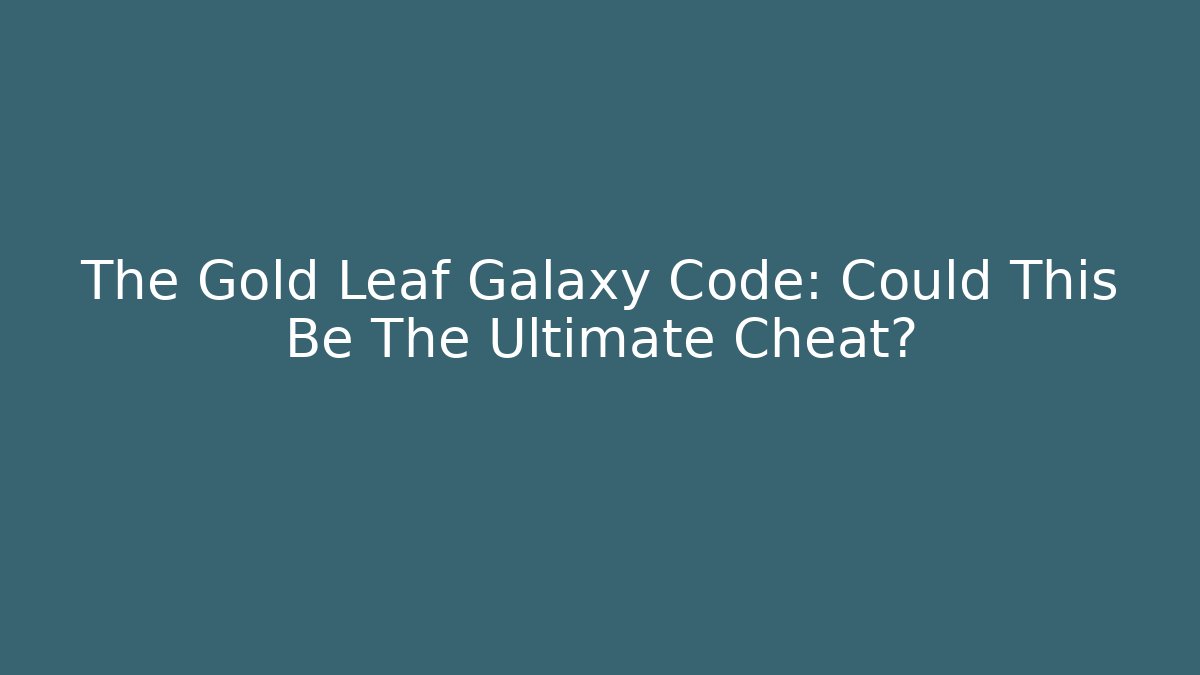 The Gold Leaf Galaxy Code: Could This Be The Ultimate Cheat?