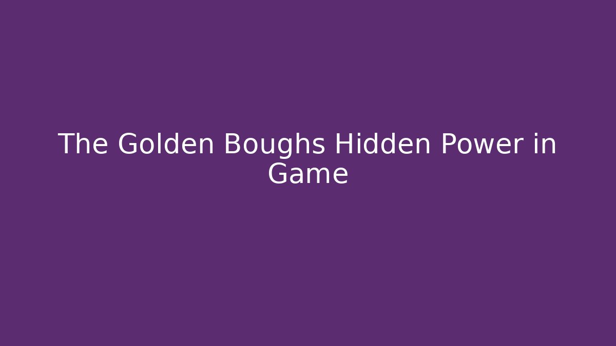 The Golden Boughs Hidden Power in Game