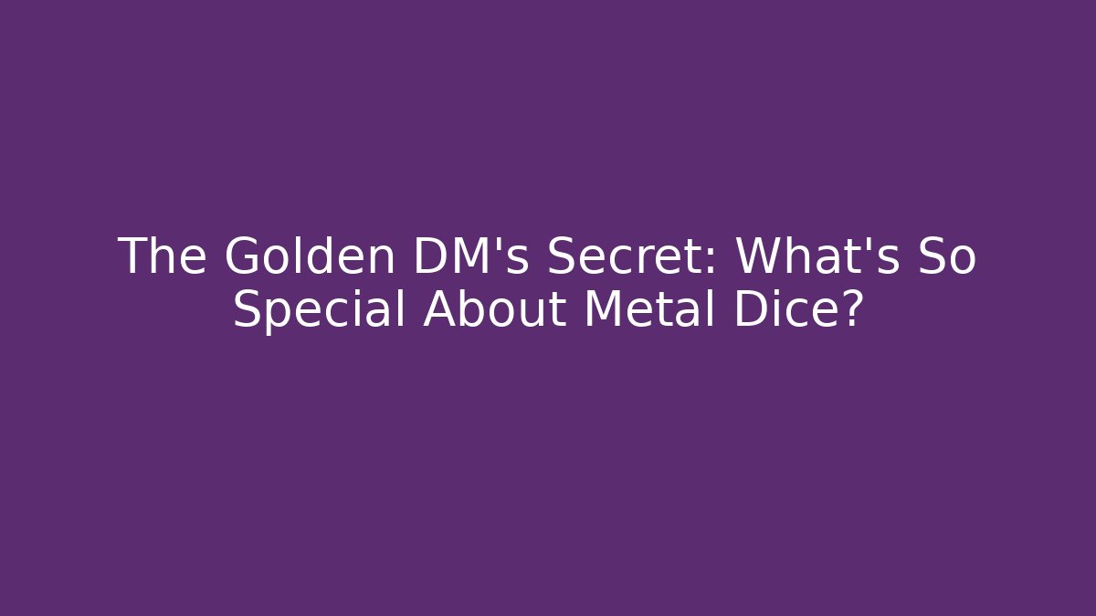 The Golden DM’s Secret: What’s So Special About Metal Dice?