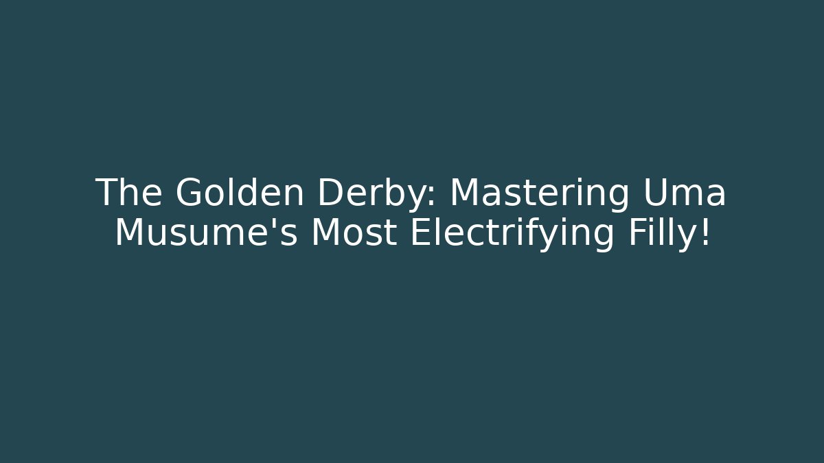 The Golden Derby: Mastering Uma Musume's Most Electrifying Filly!