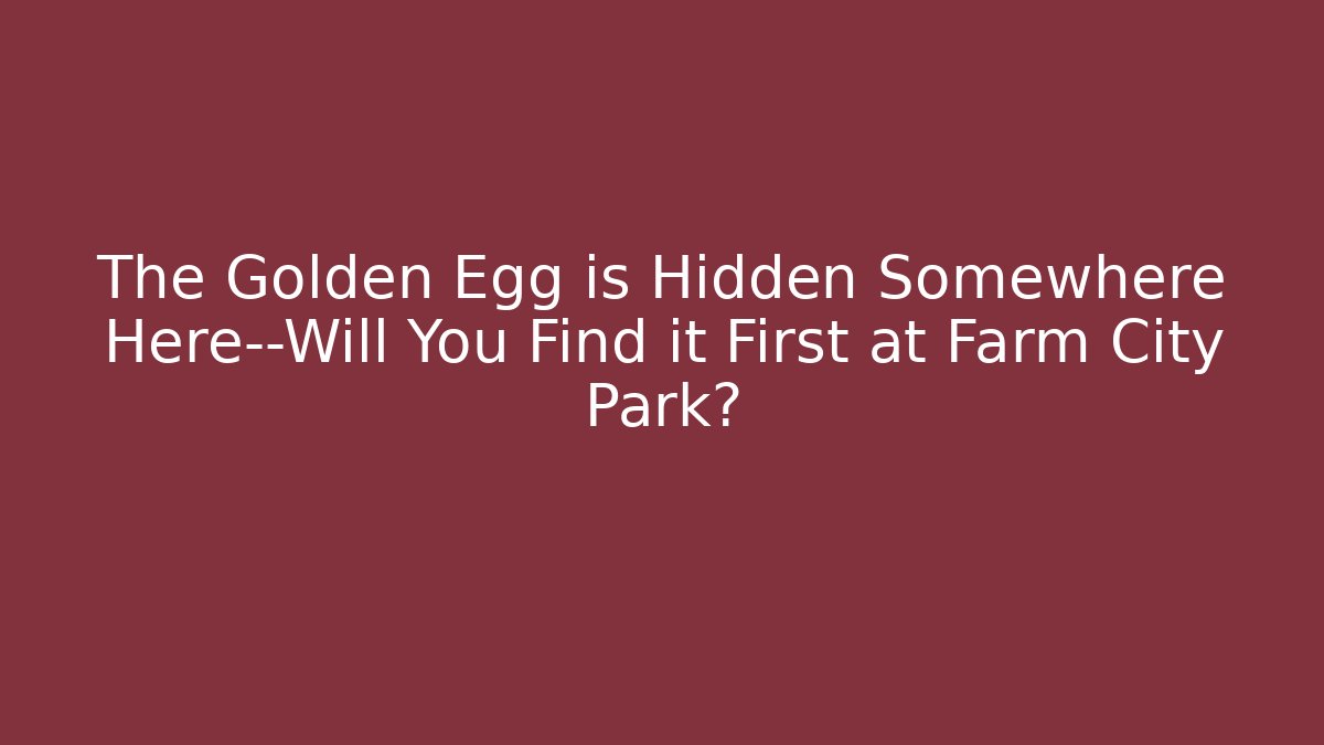 The Golden Egg is Hidden Somewhere Here—Will You Find it First at Farm City Park?