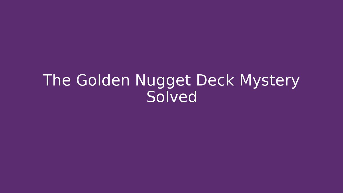 The Golden Nugget Deck Mystery Solved