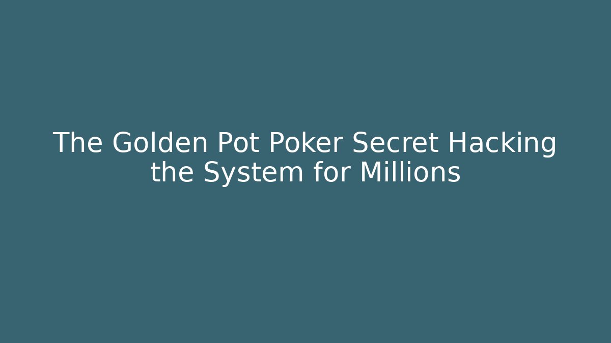 The Golden Pot Poker Secret Hacking the System for Millions