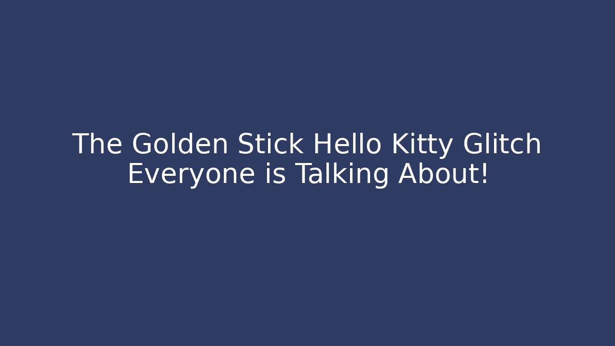 The Golden Stick Hello Kitty Glitch Everyone is Talking About!