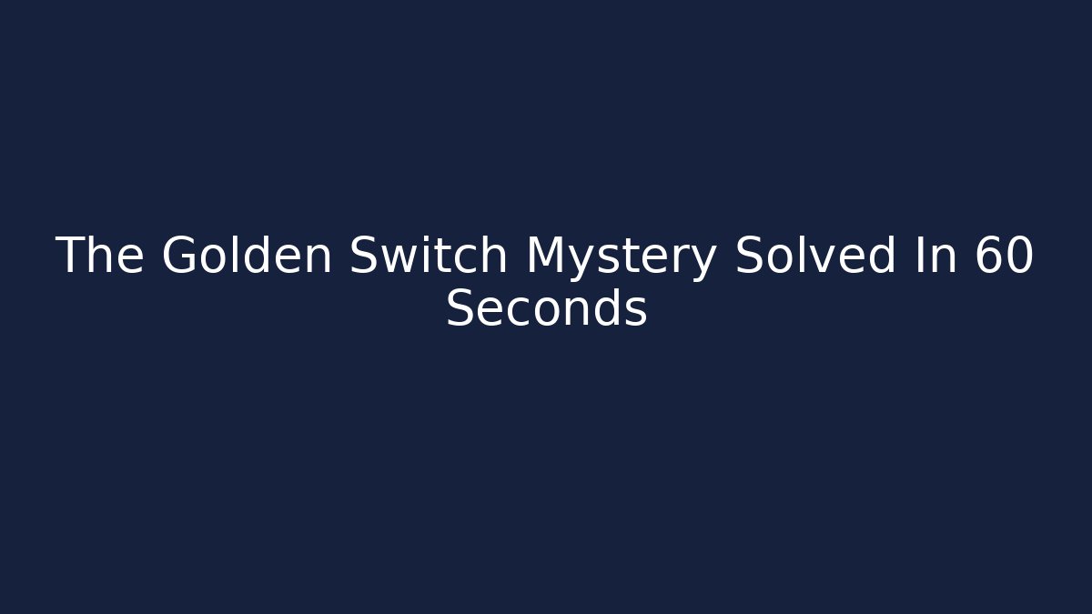 The Golden Switch Mystery Solved In 60 Seconds