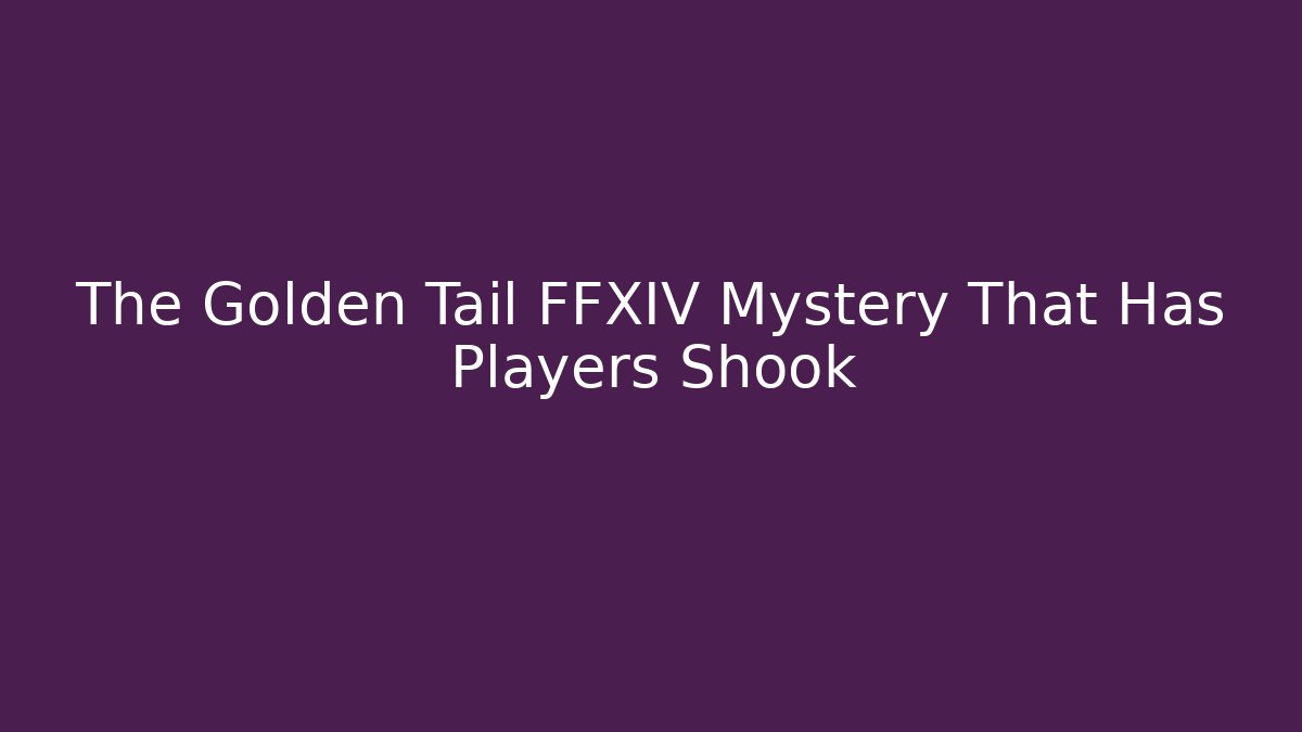 The Golden Tail FFXIV Mystery That Has Players Shook