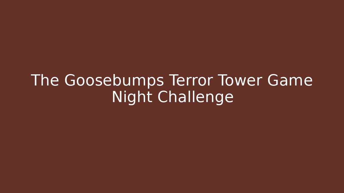The Goosebumps Terror Tower Game Night Challenge