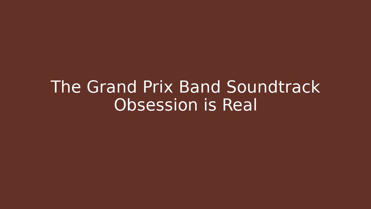The Grand Prix Band Soundtrack Obsession is Real