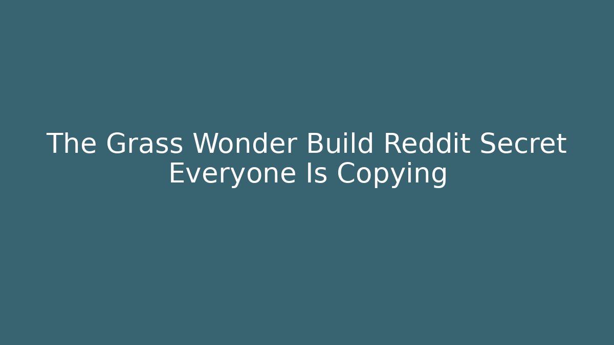 The Grass Wonder Build Reddit Secret Everyone Is Copying