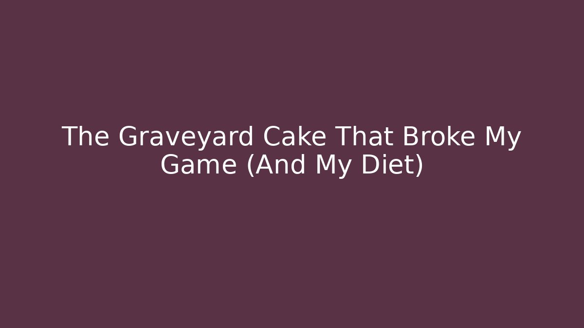 The Graveyard Cake That Broke My Game (And My Diet)