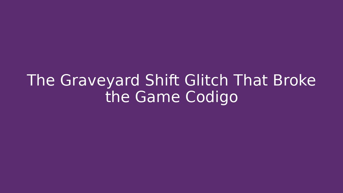 The Graveyard Shift Glitch That Broke the Game Código