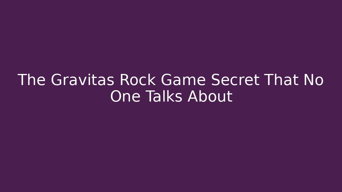 The Gravitas Rock Game Secret That No One Talks About