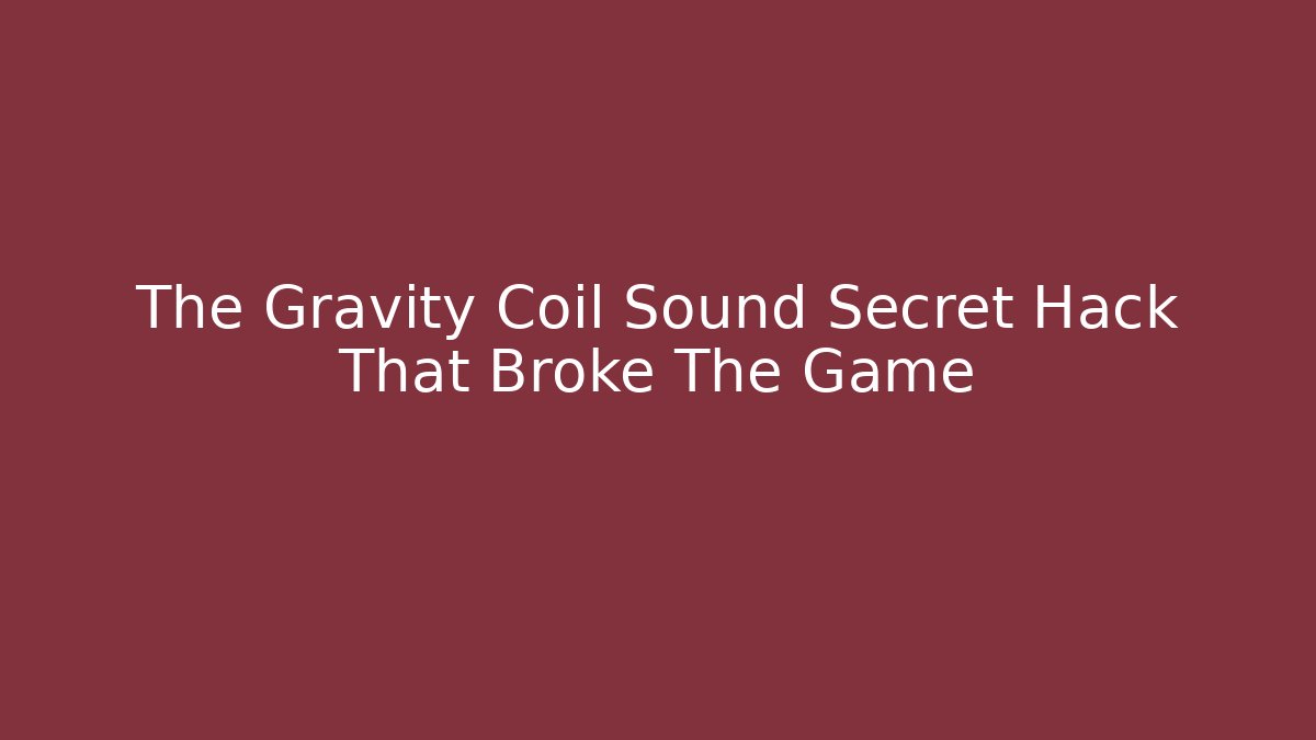 The Gravity Coil Sound Secret Hack That Broke The Game