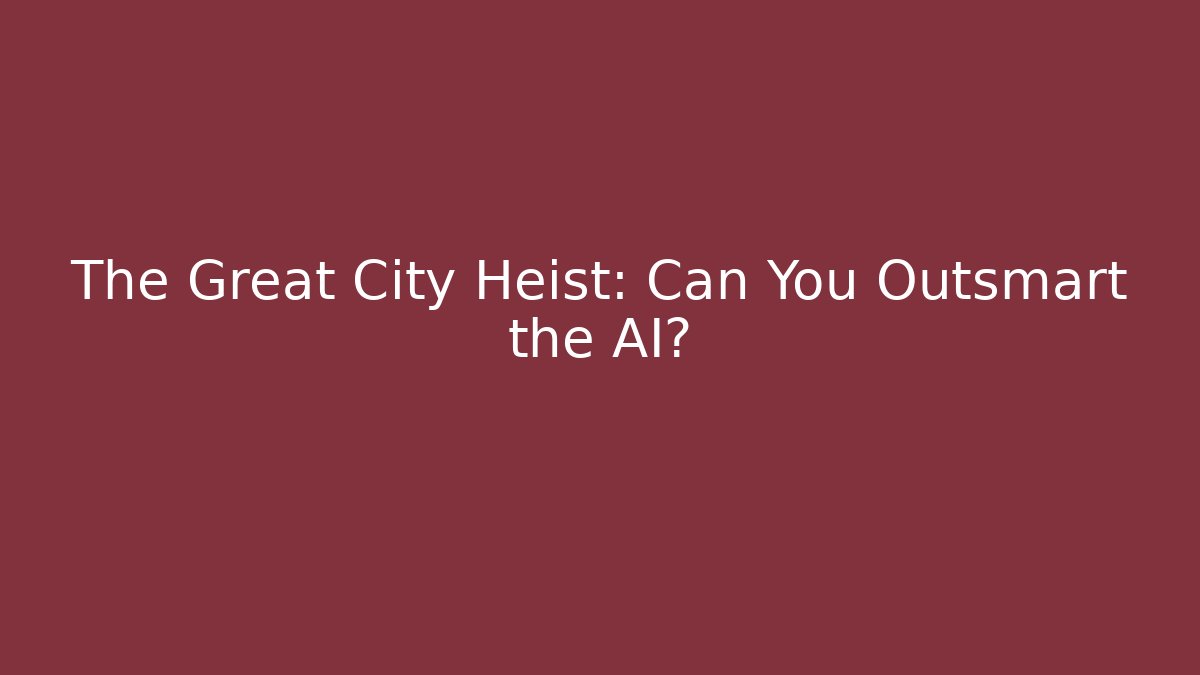 The Great City Heist: Can You Outsmart the AI?