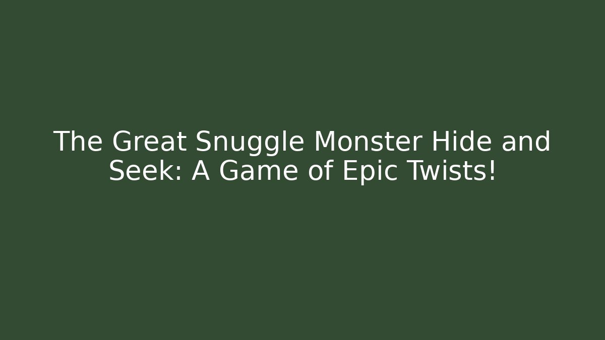 The Great Snuggle Monster Hide and Seek: A Game of Epic Twists!