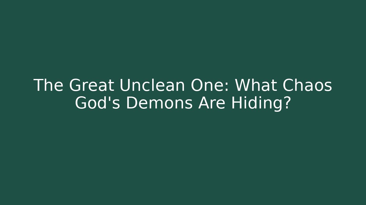 The Great Unclean One: What Chaos God's Demons Are Hiding?