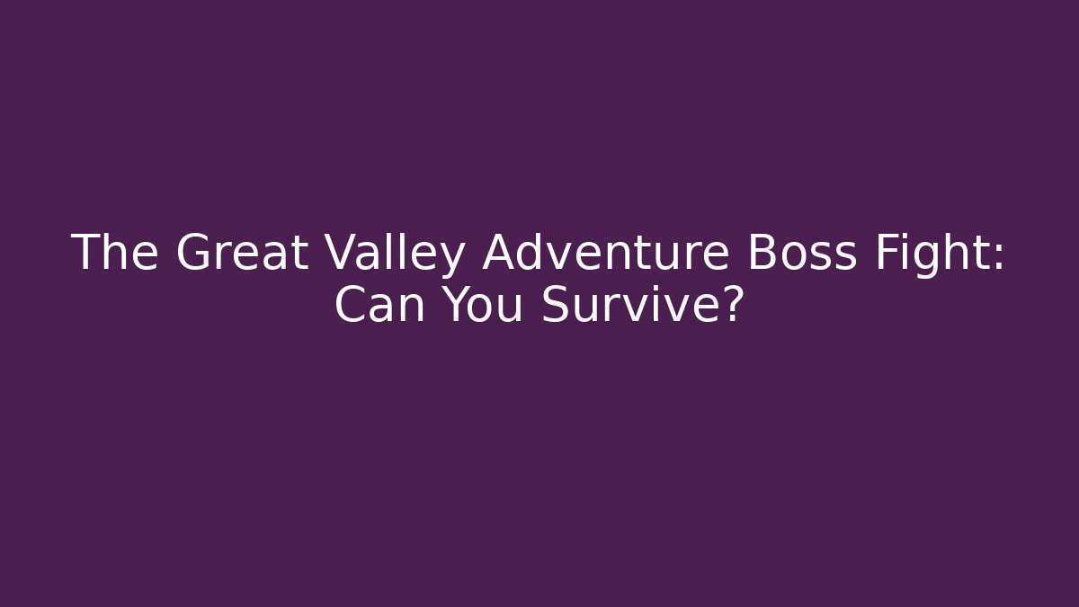 The Great Valley Adventure Boss Fight: Can You Survive?