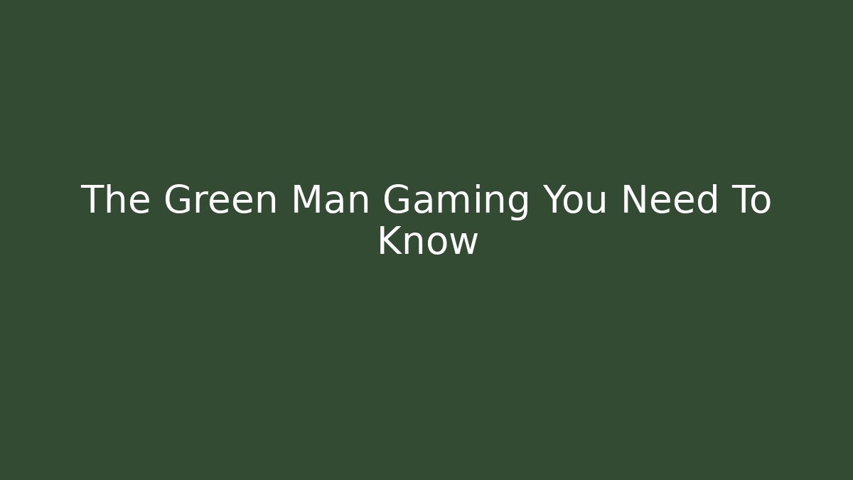 The Green Man Gaming You Need To Know