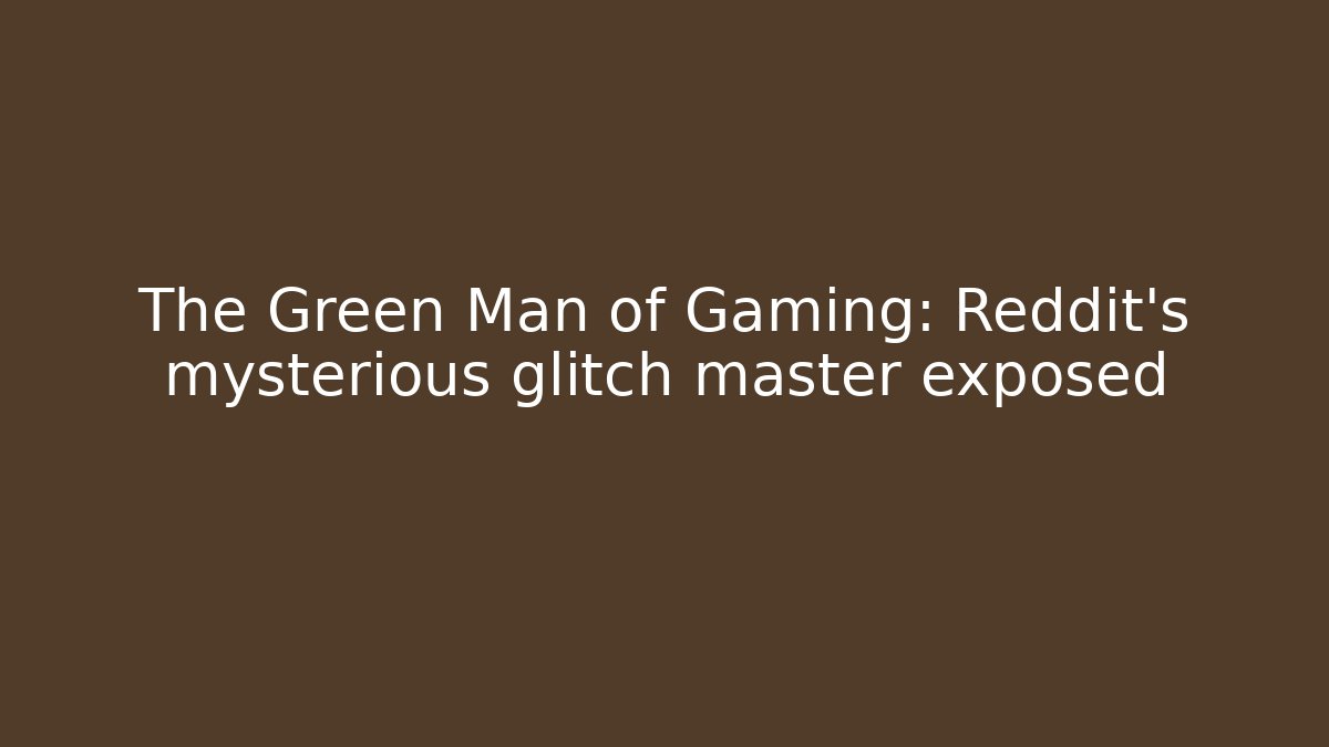 The Green Man of Gaming: Reddit's mysterious glitch master exposed