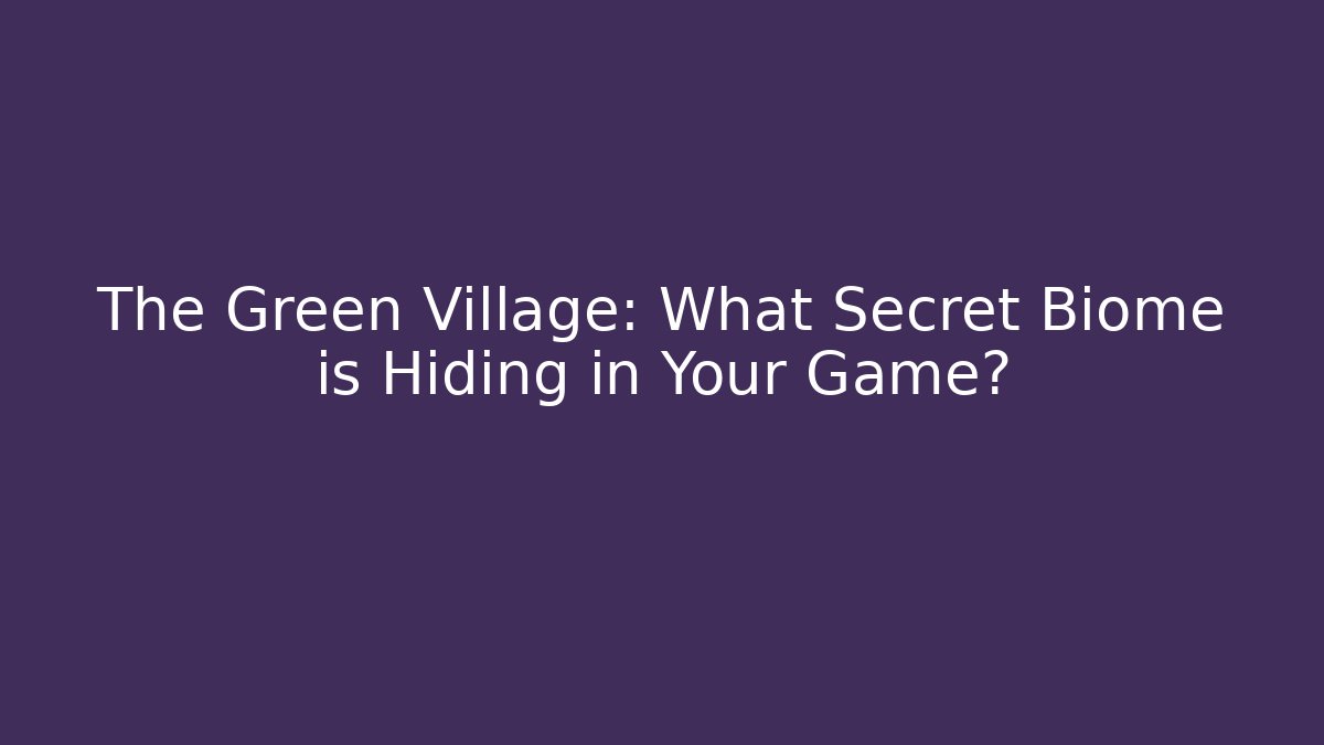 The Green Village: What Secret Biome is Hiding in Your Game?