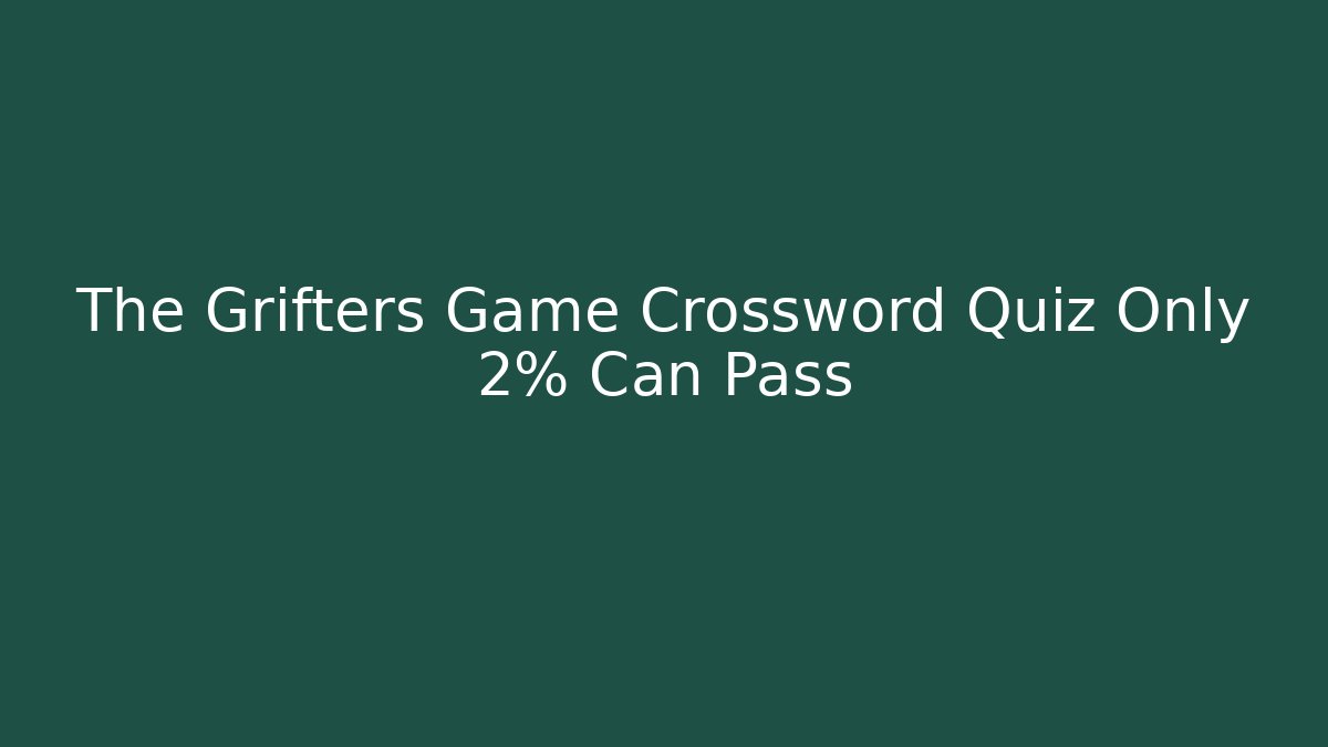 The Grifters Game Crossword Quiz Only 2% Can Pass