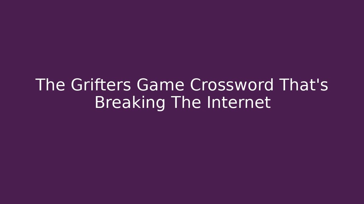 The Grifters Game Crossword That's Breaking The Internet