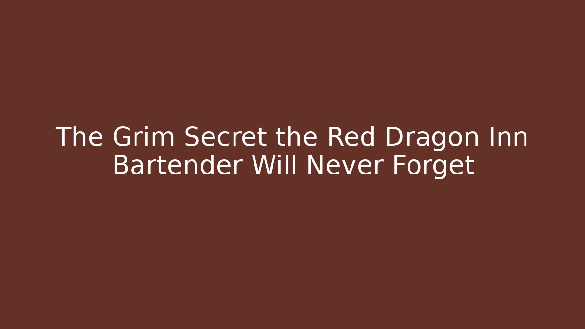 The Grim Secret the Red Dragon Inn Bartender Will Never Forget