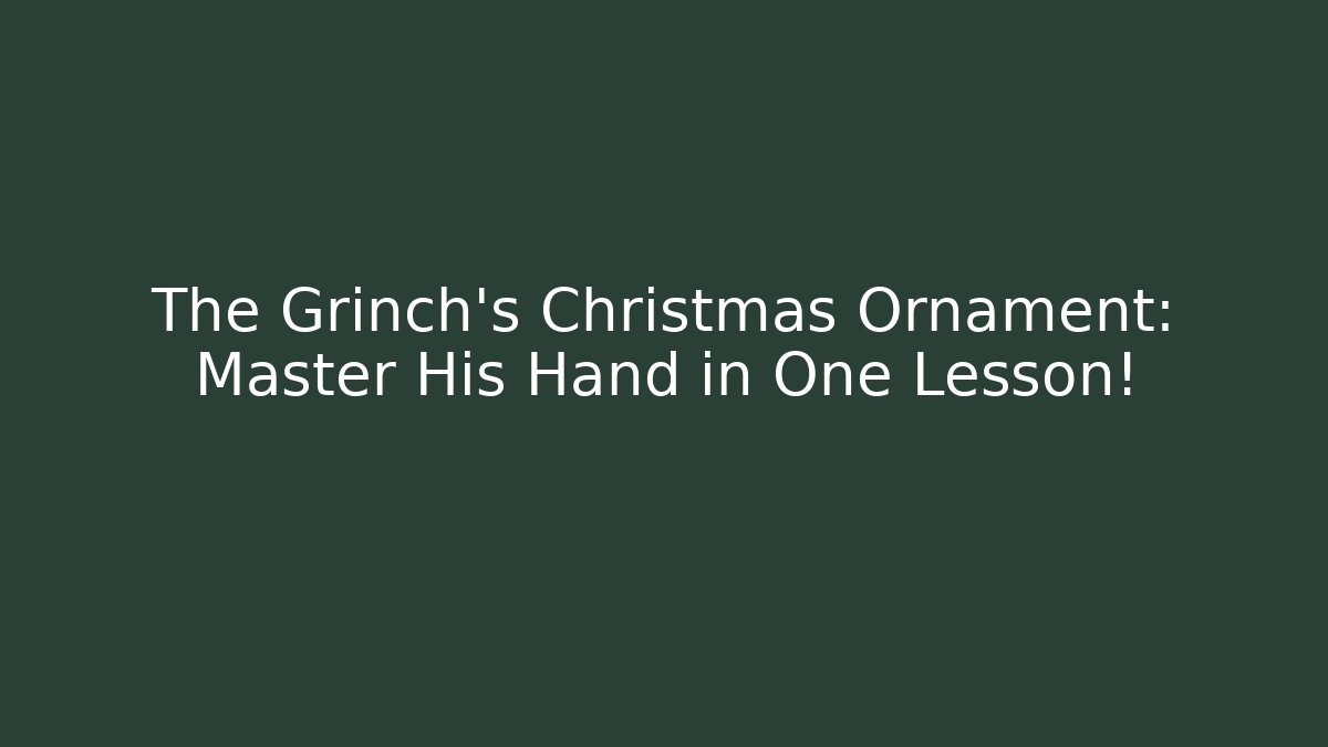 The Grinch's Christmas Ornament: Master His Hand in One Lesson!