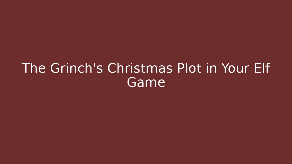 The Grinch's Christmas Plot in Your Elf Game