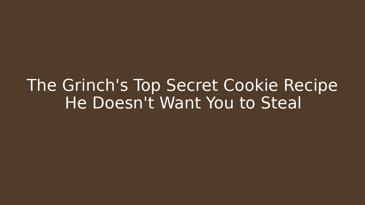 The Grinch's Top Secret Cookie Recipe He Doesn't Want You to Steal
