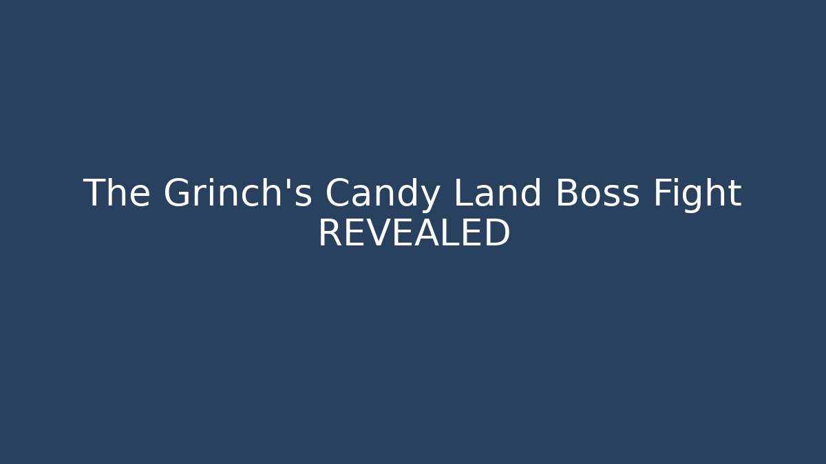 The Grinch’s Candy Land Boss Fight REVEALED
