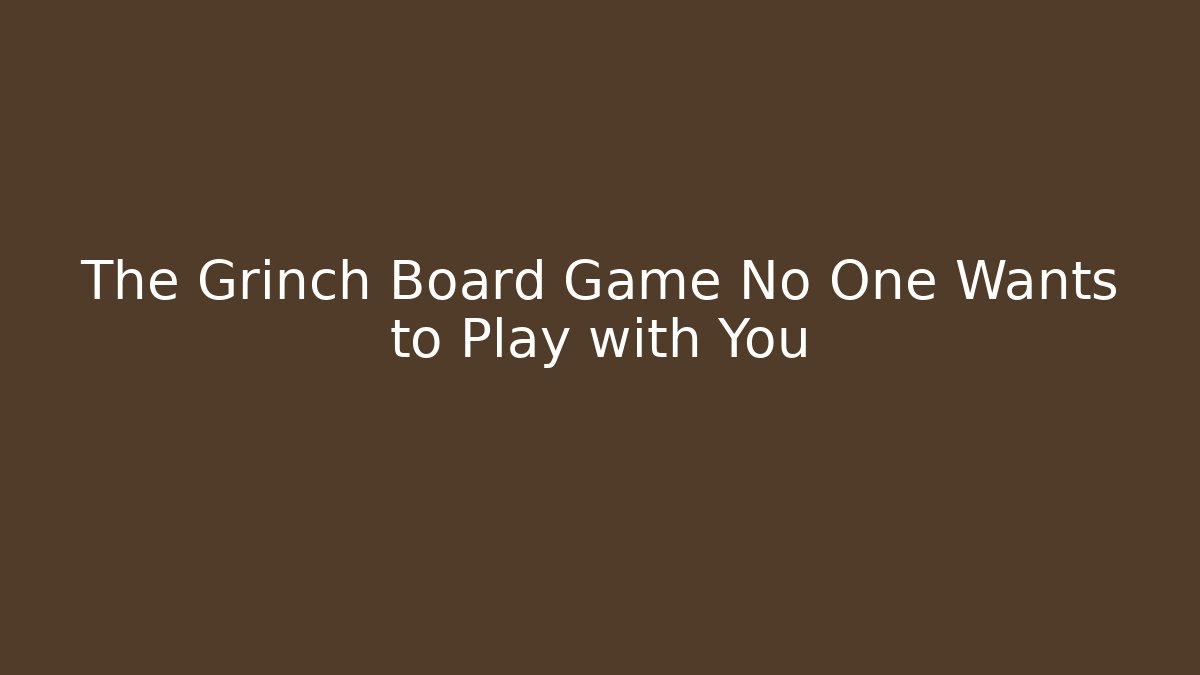 The Grinch Board Game No One Wants to Play with You