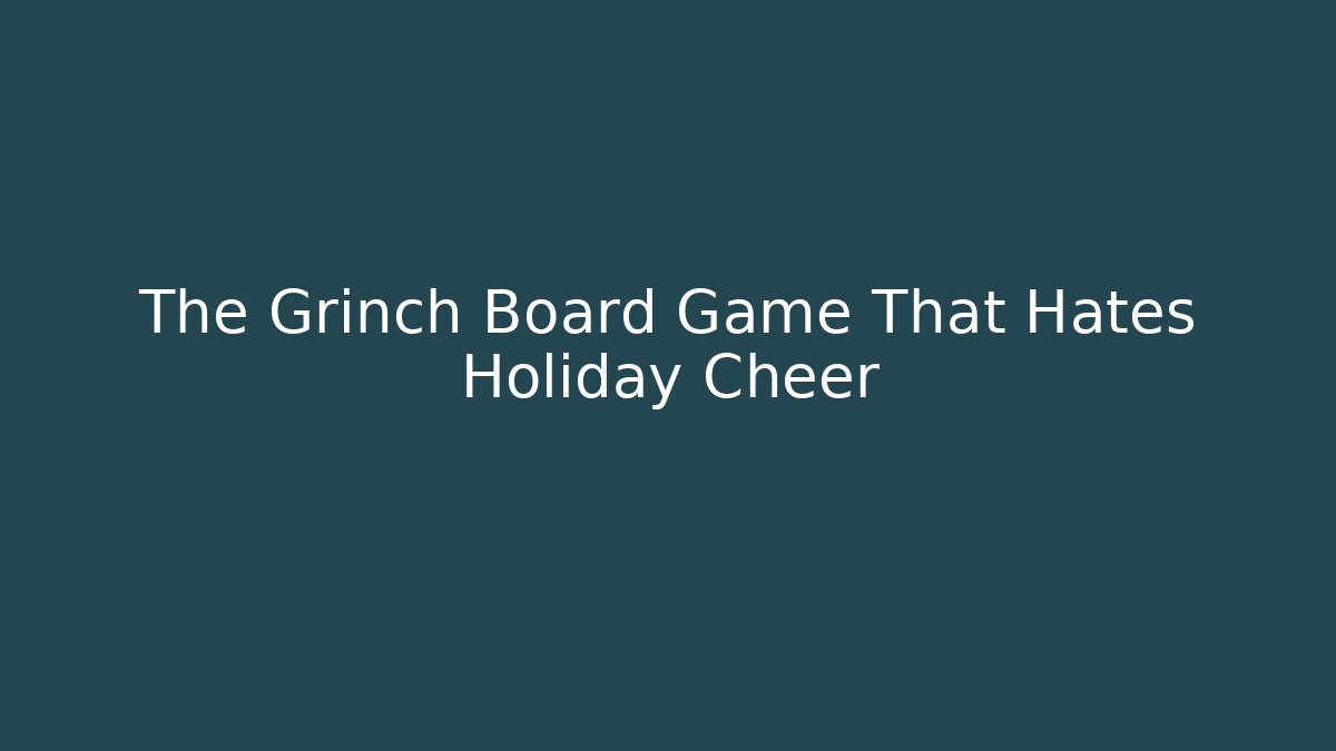 The Grinch Board Game That Hates Holiday Cheer