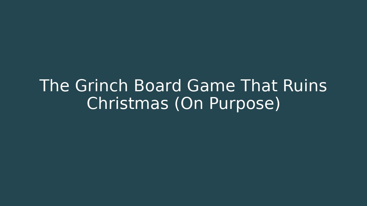 The Grinch Board Game That Ruins Christmas (On Purpose)