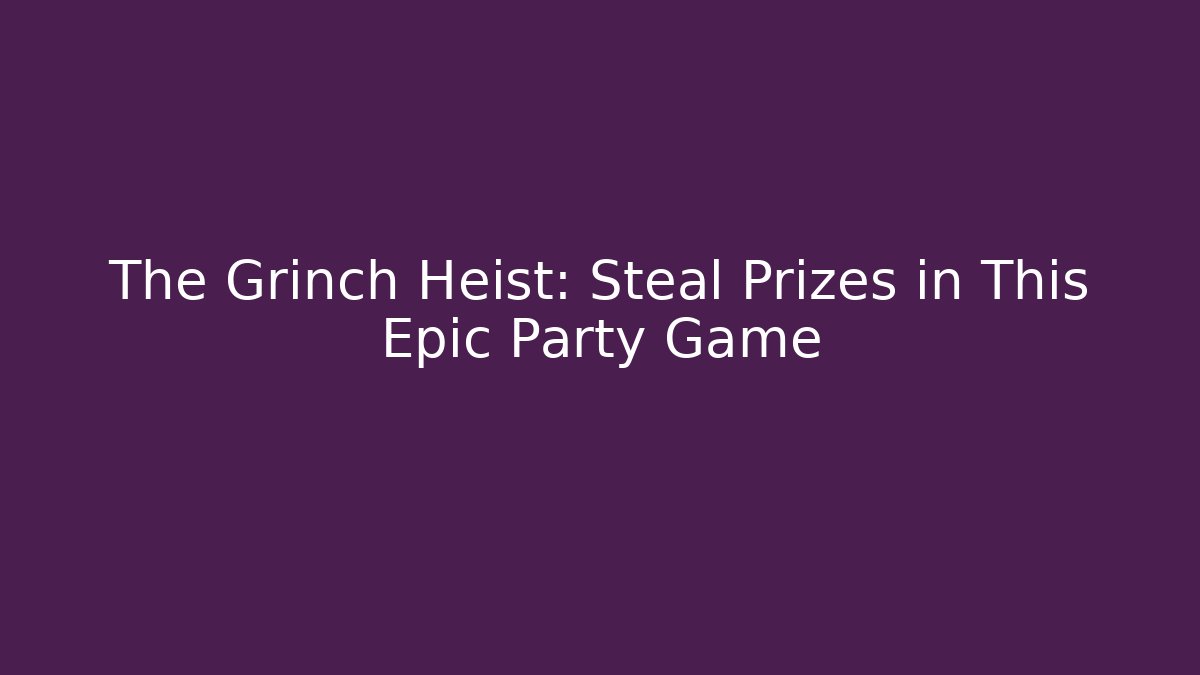 The Grinch Heist: Steal Prizes in This Epic Party Game