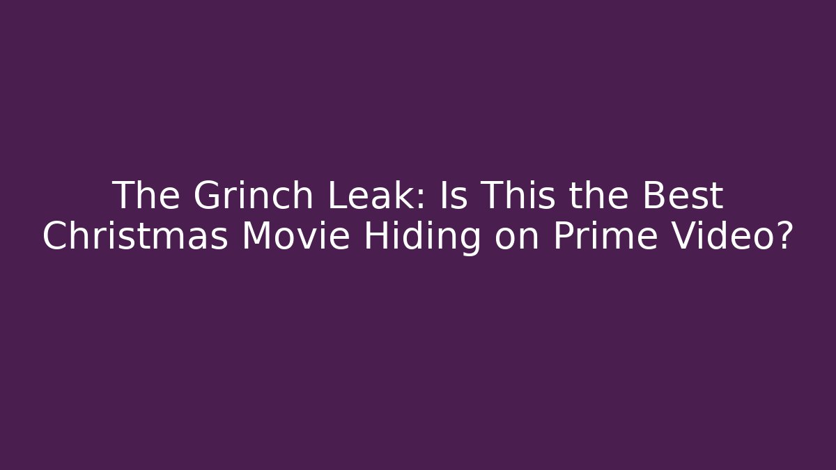 The Grinch Leak: Is This the Best Christmas Movie Hiding on Prime Video?