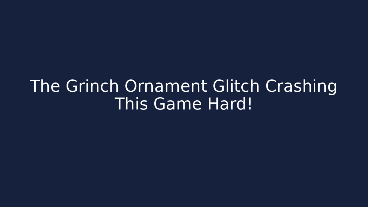 The Grinch Ornament Glitch Crashing This Game Hard!