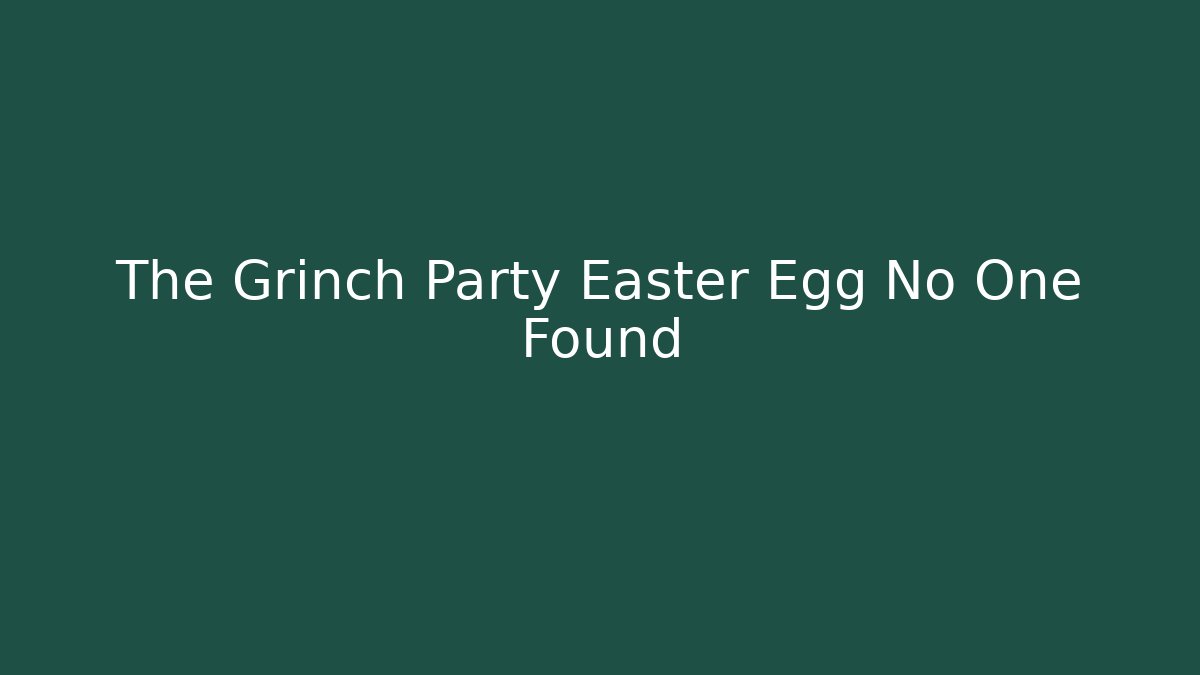 The Grinch Party Easter Egg No One Found