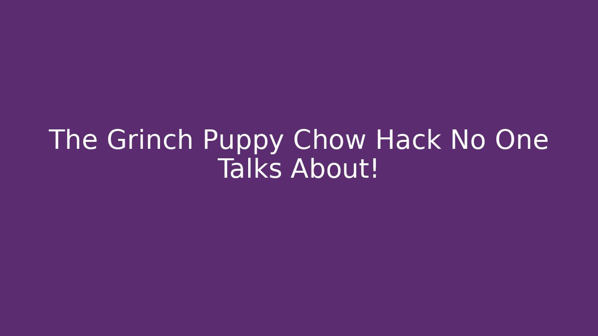 The Grinch Puppy Chow Hack No One Talks About!