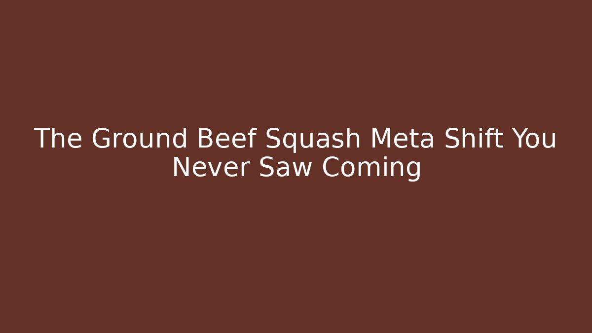 The Ground Beef Squash Meta Shift You Never Saw Coming