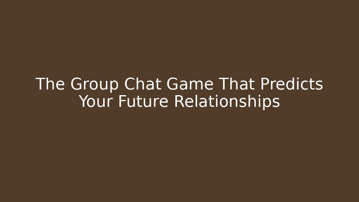 The Group Chat Game That Predicts Your Future Relationships