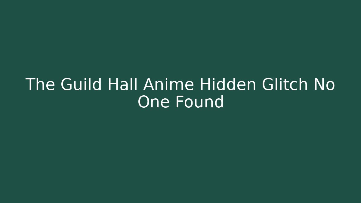 The Guild Hall Anime Hidden Glitch No One Found